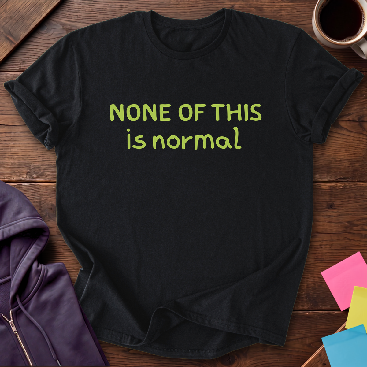 None Of This Is Normal T-Shirt — Black