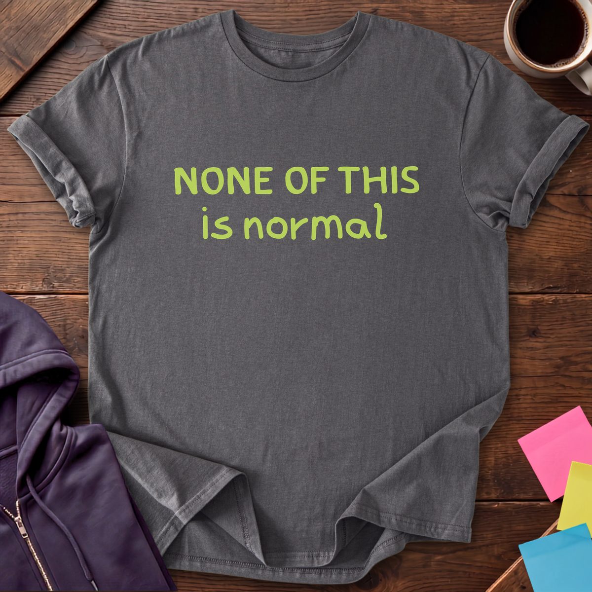 None Of This Is Normal T-Shirt — Charcoal