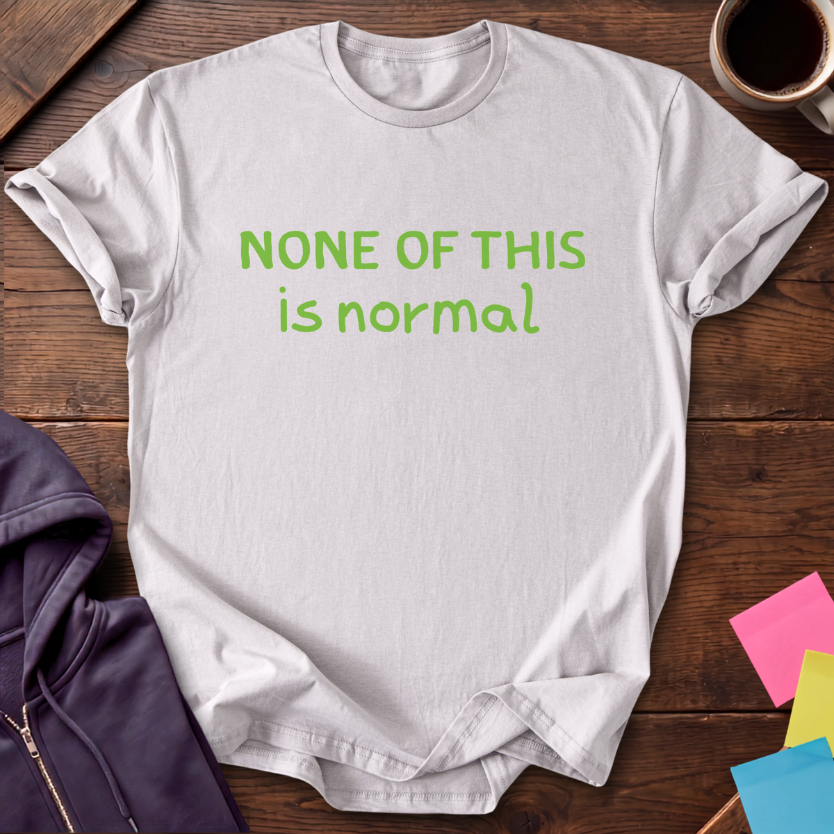 None Of This Is Normal T-Shirt — Ice Grey