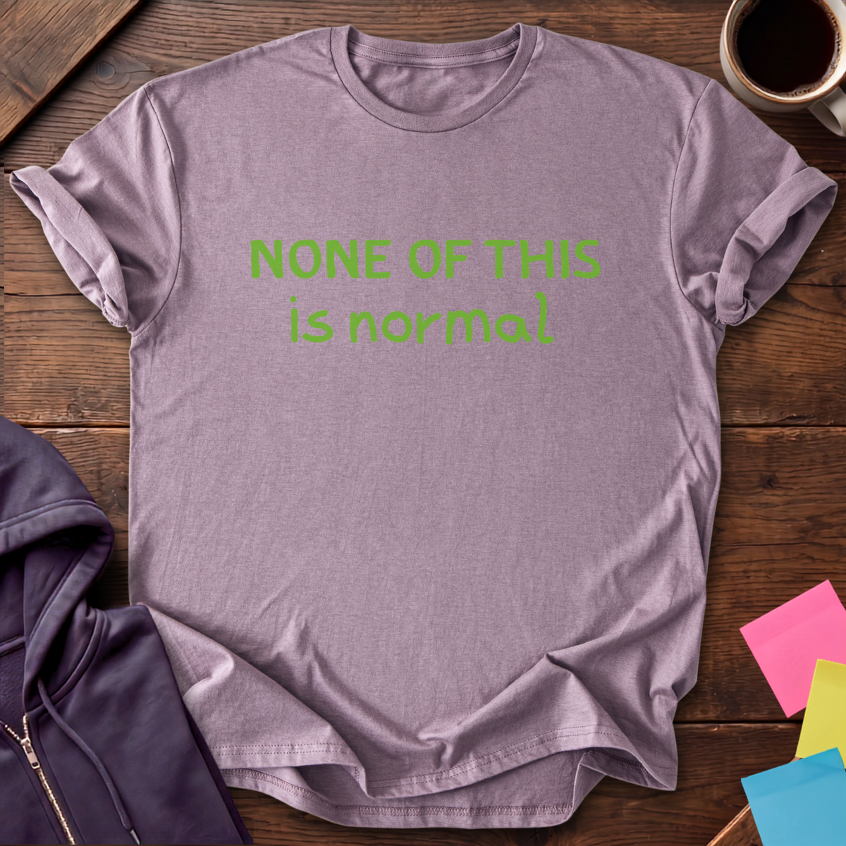None Of This Is Normal T-Shirt — Paragon
