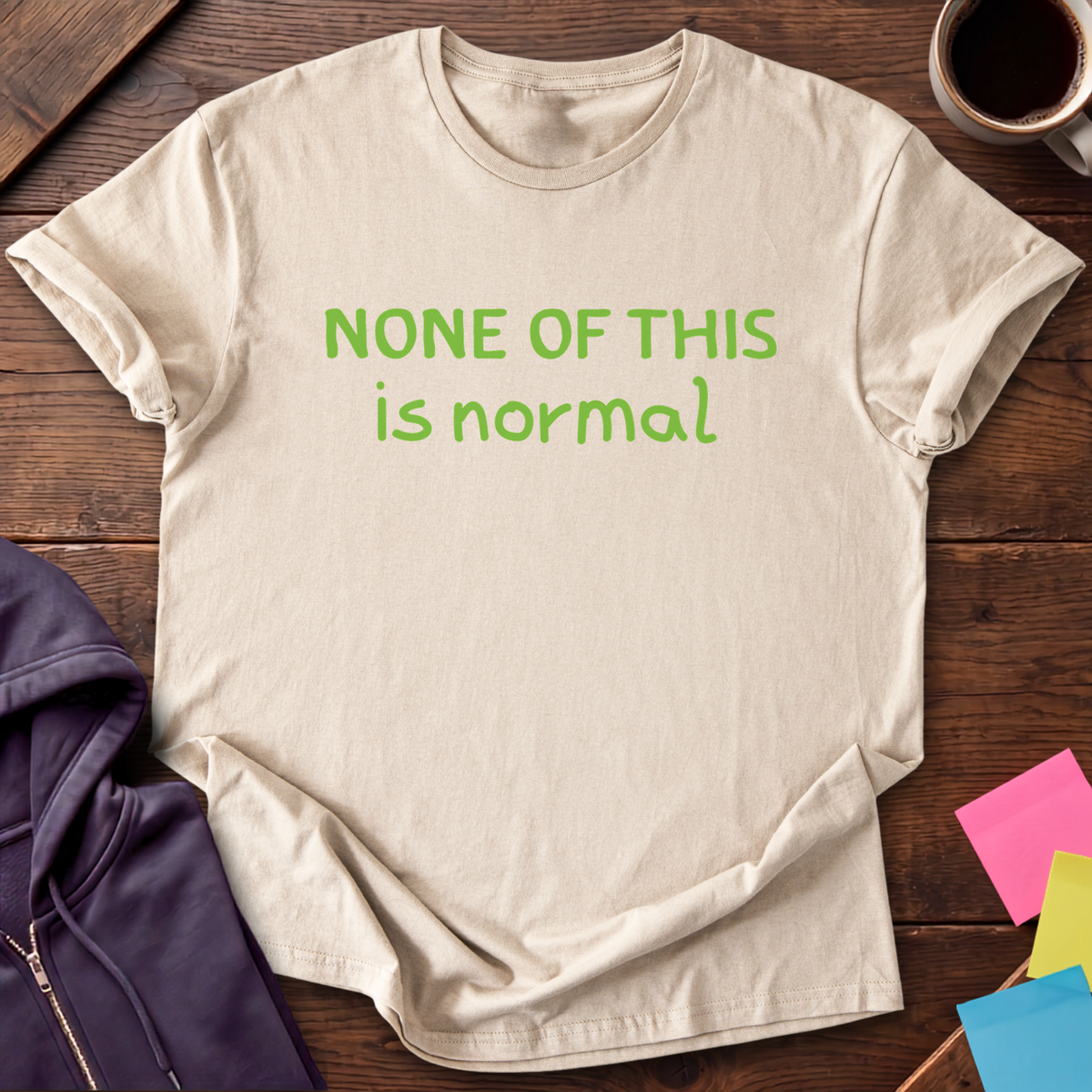 None Of This Is Normal T-Shirt — Sand