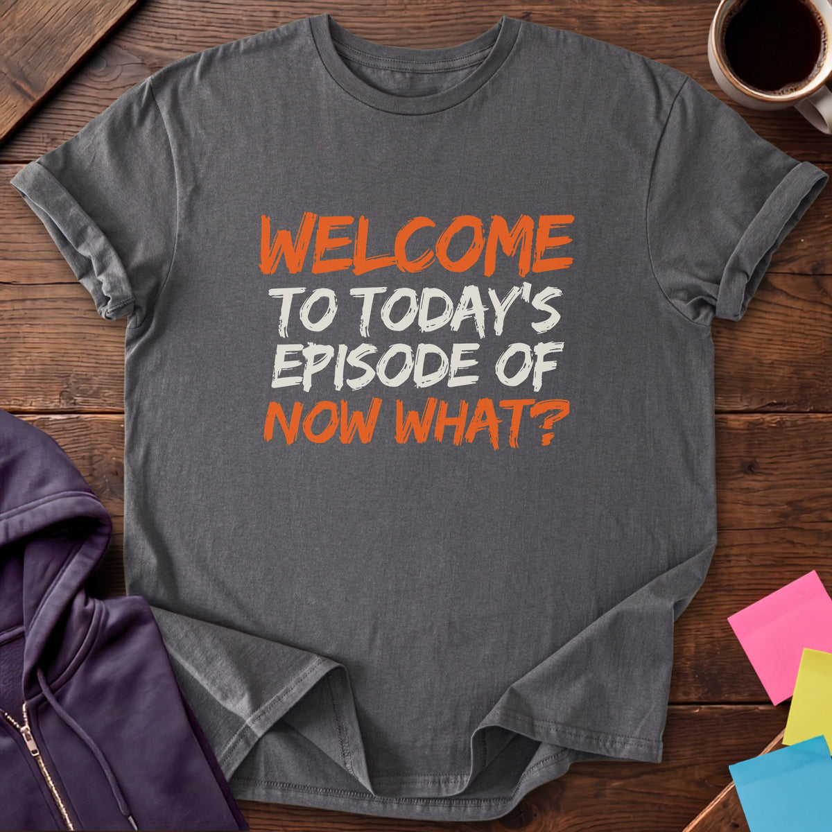 Today's Episode: Now What T-Shirt — Charcoal