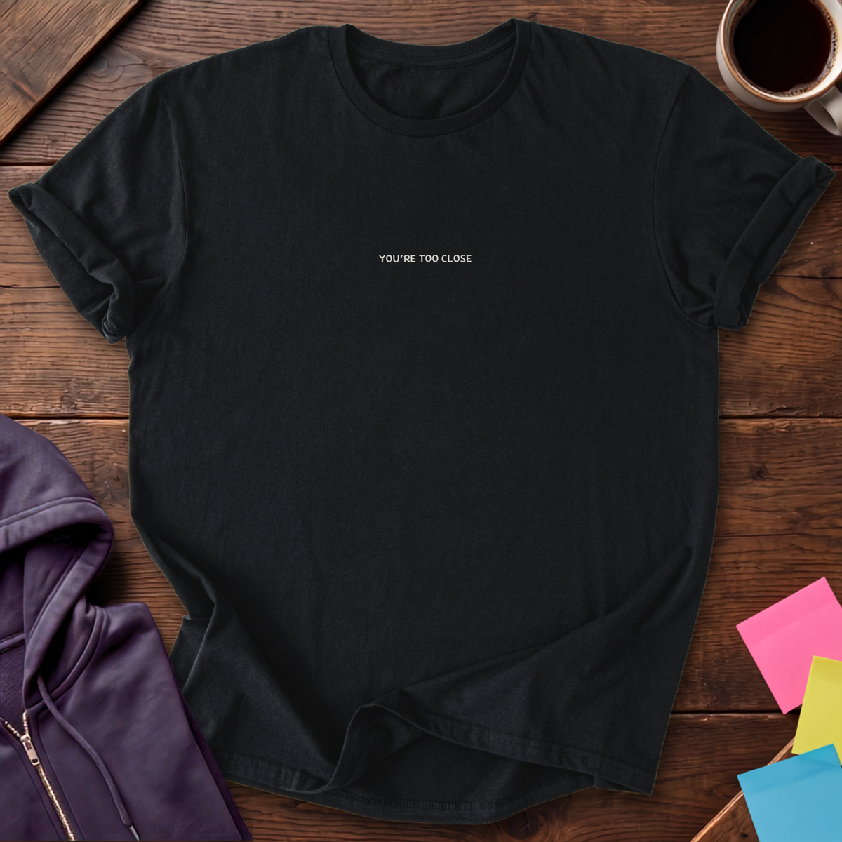 You're Too Close T-Shirt — Black