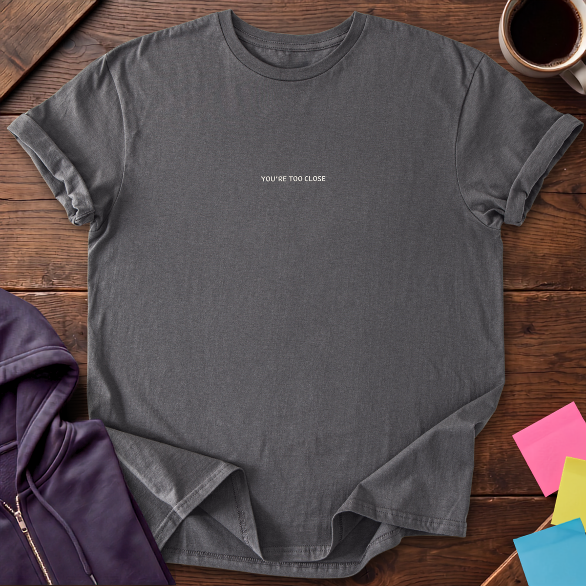You're Too Close T-Shirt — Charcoal