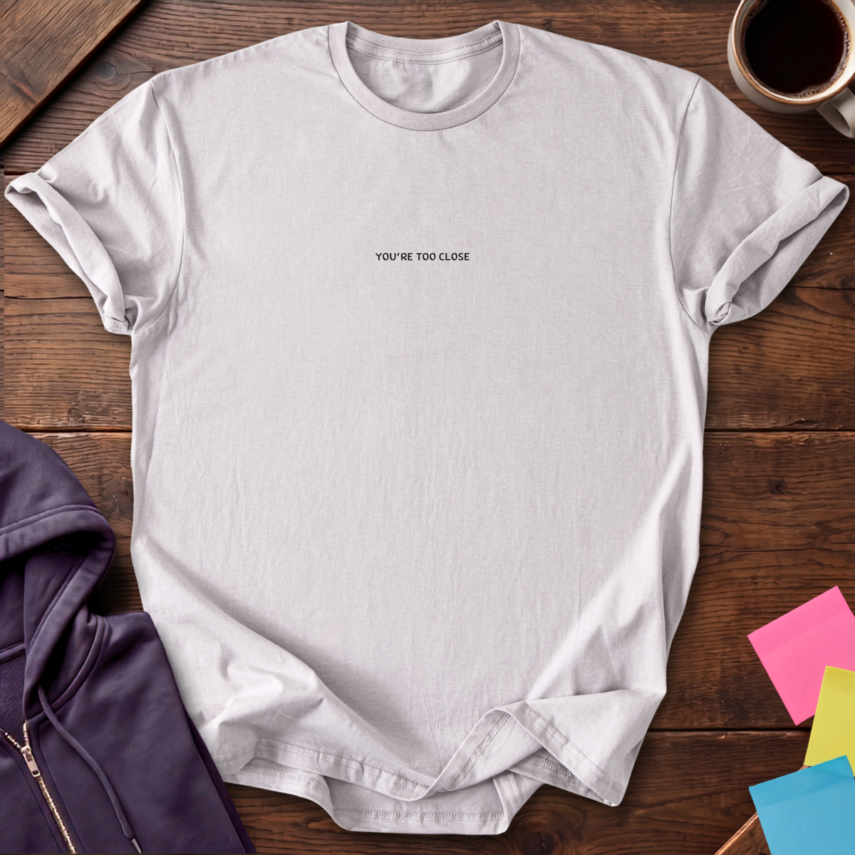 You're Too Close T-Shirt — Ice Grey