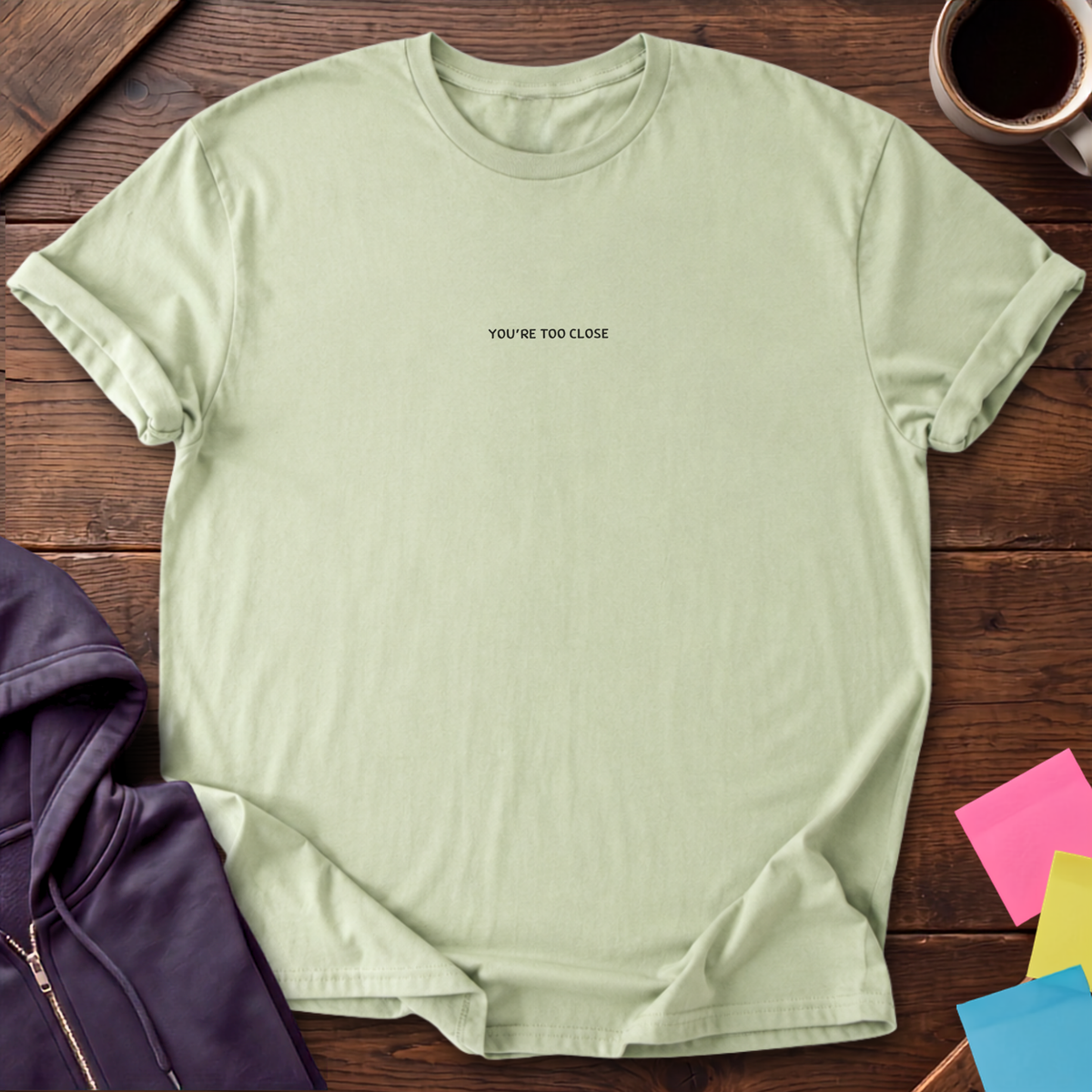 You're Too Close T-Shirt — Pistachio